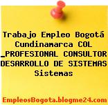 Trabajo Empleo Bogotá Cundinamarca COL _PROFESIONAL CONSULTOR DESARROLLO DE SISTEMAS Sistemas