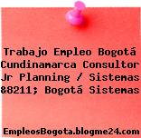 Trabajo Empleo Bogotá Cundinamarca Consultor Jr Planning / Sistemas &8211; Bogotá Sistemas