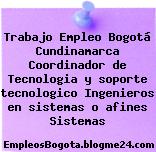 Trabajo Empleo Bogotá Cundinamarca Coordinador de Tecnologia y soporte tecnologico Ingenieros en sistemas o afines Sistemas