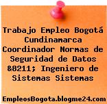 Trabajo Empleo Bogotá Cundinamarca Coordinador Normas de Seguridad de Datos &8211; Ingeniero de Sistemas Sistemas