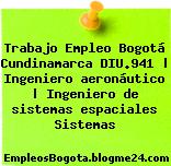 Trabajo Empleo Bogotá Cundinamarca DIU.941 | Ingeniero aeronáutico | Ingeniero de sistemas espaciales Sistemas