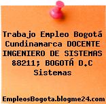 Trabajo Empleo Bogotá Cundinamarca DOCENTE INGENIERO DE SISTEMAS &8211; BOGOTÁ D.C Sistemas