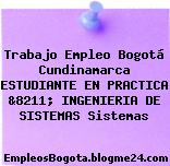 Trabajo Empleo Bogotá Cundinamarca ESTUDIANTE EN PRACTICA &8211; INGENIERIA DE SISTEMAS Sistemas