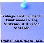 Trabajo Empleo Bogotá Cundinamarca Ing Sistemas O A Fines Sistemas