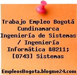 Trabajo Empleo Bogotá Cundinamarca Ingeniería de Sistemas / Ingeniería Informática &8211; [O743] Sistemas