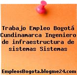 Trabajo Empleo Bogotá Cundinamarca Ingeniero de infraestructura de sistemas Sistemas