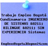 Trabajo Empleo Bogotá Cundinamarca INGENIERO DE SISTEMAS &8211; BILINGUE &8211; SIN EXPERIENCIA Sistemas