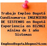 Trabajo Empleo Bogotá Cundinamarca INGENIERO DE SISTEMAS en Bogotá Experiencia en BIZAGI mínima de 1 año Sistemas