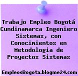 Trabajo Empleo Bogotá Cundinamarca Ingeniero Sistemas, con Conocimientos en Metodologia de Proyectos Sistemas