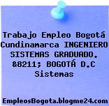 Trabajo Empleo Bogotá Cundinamarca INGENIERO SISTEMAS GRADUADO. &8211; BOGOTÁ D.C Sistemas