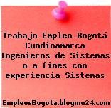 Trabajo Empleo Bogotá Cundinamarca Ingenieros de Sistemas o a fines con experiencia Sistemas