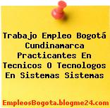 Trabajo Empleo Bogotá Cundinamarca Practicantes En Tecnicos O Tecnologos En Sistemas Sistemas