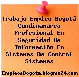 Trabajo Empleo Bogotá Cundinamarca Profesional En Seguridad De Información En Sistemas De Control Sistemas
