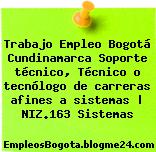 Trabajo Empleo Bogotá Cundinamarca Soporte técnico, Técnico o tecnólogo de carreras afines a sistemas | NIZ.163 Sistemas