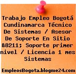 Trabajo Empleo Bogotá Cundinamarca Técnico De Sistemas / Asesor De Soporte En Sitio &8211; Soporte primer nivel / Licencia 1 mes Sistemas