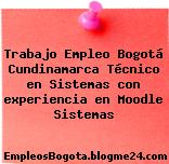 Trabajo Empleo Bogotá Cundinamarca Técnico en Sistemas con experiencia en Moodle Sistemas
