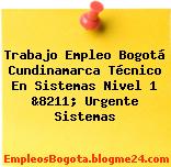 Trabajo Empleo Bogotá Cundinamarca Técnico En Sistemas Nivel 1 &8211; Urgente Sistemas