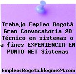 Trabajo Empleo Bogotá Gran Convocatoria 20 Técnico en sistemas o a fines EXPERIENCIA EN PUNTO NET Sistemas
