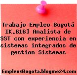Trabajo Empleo Bogotá IK.616] Analista de SST con experiencia en sistemas integrados de gestion Sistemas