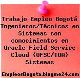 Trabajo Empleo Bogotá Ingenieros/Técnicos en Sistemas con conocimientos en Oracle Field Service Cloud (OFSC/TOA) Sistemas