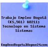 Trabajo Empleo Bogotá (KS.561) &8211; Tecnologo en Sistema Sistemas