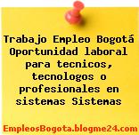 Trabajo Empleo Bogotá Oportunidad laboral para tecnicos, tecnologos o profesionales en sistemas Sistemas