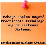 Trabajo Empleo Bogotá Practicante tecnólogo ing de sistemas Sistemas