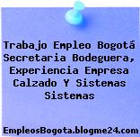 Trabajo Empleo Bogotá Secretaria Bodeguera, Experiencia Empresa Calzado Y Sistemas Sistemas