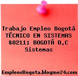 Trabajo Empleo Bogotá TÉCNICO EN SISTEMAS &8211; BOGOTÁ D.C Sistemas