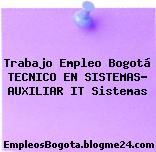 Trabajo Empleo Bogotá TECNICO EN SISTEMAS- AUXILIAR IT Sistemas