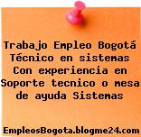Trabajo Empleo Bogotá Técnico en sistemas Con experiencia en Soporte tecnico o mesa de ayuda Sistemas