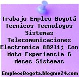 Trabajo Empleo Bogotá Tecnicos Tecnologos Sistemas Telecomunicaciones Electronica &8211; Con Moto Experiencia 6 Meses Sistemas