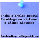 Trabajo Empleo Bogotá Tecnólogo en sistemas o afines Sistemas
