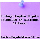 Trabajo Empleo Bogotá TECNOLOGO EN SISTEMAS Sistemas