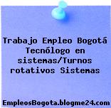 Trabajo Empleo Bogotá Tecnólogo en sistemas/Turnos rotativos Sistemas