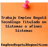 Trabajo Empleo Bogotá Tecnólogo Titulado en Sistemas o afines Sistemas