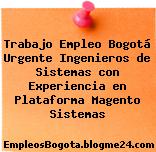 Trabajo Empleo Bogotá Urgente Ingenieros de Sistemas con Experiencia en Plataforma Magento Sistemas