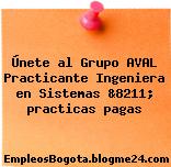 Únete al Grupo AVAL Practicante Ingeniera en Sistemas &8211; practicas pagas