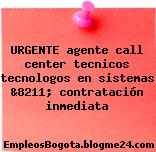 URGENTE agente call center tecnicos tecnologos en sistemas &8211; contratación inmediata