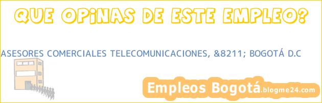 ASESORES COMERCIALES TELECOMUNICACIONES, &8211; BOGOTÁ D.C