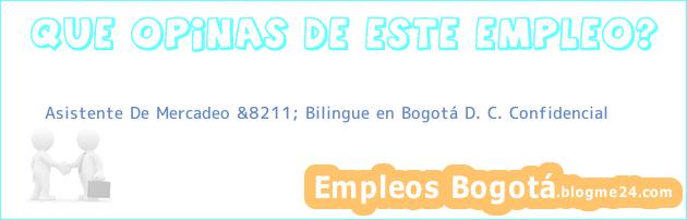 Asistente De Mercadeo &8211; Bilingue en Bogotá D. C. Confidencial