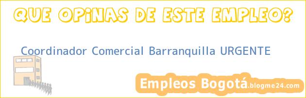 Coordinador Comercial Barranquilla URGENTE