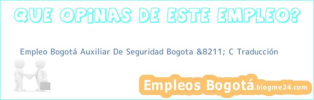 Empleo Bogotá Auxiliar De Seguridad Bogota &8211; C Traducción