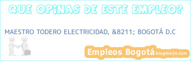 MAESTRO TODERO ELECTRICIDAD, &8211; BOGOTÁ D.C