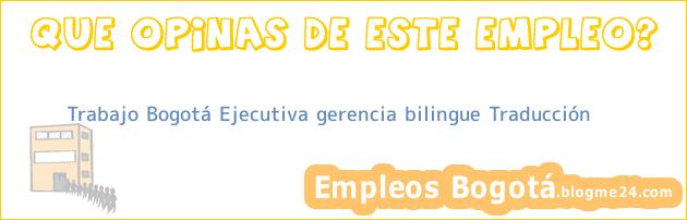 Trabajo Bogotá Ejecutiva gerencia bilingue Traducción