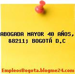 ABOGADA MAYOR 40 AÑOS, &8211; BOGOTÁ D.C