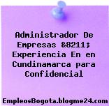 Administrador De Empresas &8211; Experiencia En en Cundinamarca para Confidencial