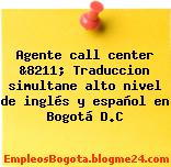 Agente call center &8211; Traduccion simultane alto nivel de inglés y español en Bogotá D.C