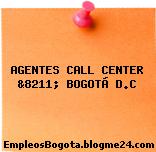 AGENTES CALL CENTER, &8211; BOGOTÁ D.C