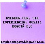 ASEADOR CON, SIN EXPERIENCIA, &8211; BOGOTÁ D.C